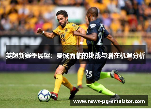 英超新赛季展望：曼城面临的挑战与潜在机遇分析