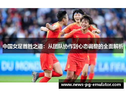 中国女足首胜之道：从团队协作到心态调整的全面解析