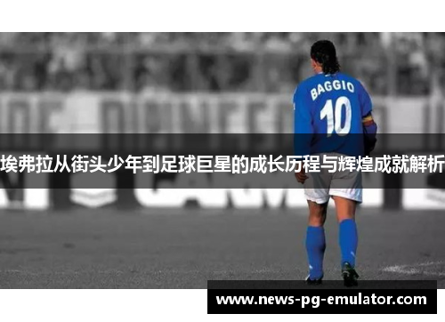 埃弗拉从街头少年到足球巨星的成长历程与辉煌成就解析