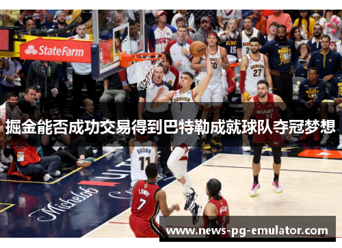 掘金能否成功交易得到巴特勒成就球队夺冠梦想