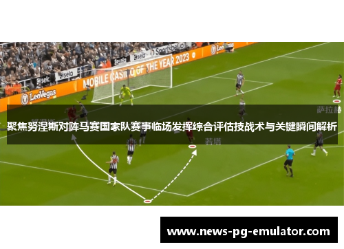 聚焦努涅斯对阵马赛国家队赛事临场发挥综合评估技战术与关键瞬间解析